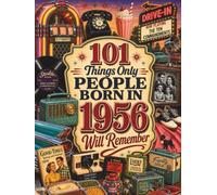 101 Things Only People Born in 1956 Will Remember: The Ultimate Nostalgia Book for Baby Boomers, A Memory Recall Journey Through the 50s, 60s, and 70s to Spark Great Conversations