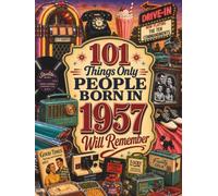 101 Things Only People Born in 1957 Will Remember: The Ultimate Nostalgia Book for Baby Boomers, A Memory Recall Journey Through the 50s, 60s, and 70s to Spark Great Conversations