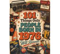101 Things Only People Born in 1976 Will Remember: A Memory Recall Journey Through the 70s, 80s, and 90s to Spark Great Conversations