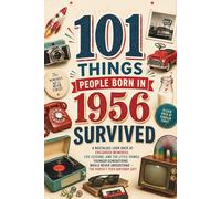 101 Things People Born in 1956 Survived: A Nostalgic Look Back at Childhood Memories, Life Lessons, and the Little Things Younger Generations Would Never Understand - The Perfect 70th Birthday Gift