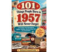 101 Things People Born in 1957 Will Never Forget: A Nostalgic Trip Through the Sights, Sounds, and Everyday Life of a Generation - The Perfect Birthday Gift