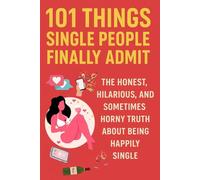 101 Things Single People Finally Admit: The Honest, Hilarious, and Sometimes Horny Truth About Being Happily Single: “A brutally funny, slightly ... confession book for anyone flying solo.”