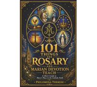 101 Things the Rosary and Marian Devotion Teach: A Short Guide to Mary’s Place in the Catholic Faith