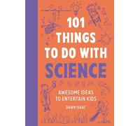 101 Things to do with Science: Awesome ideas to entertain kids