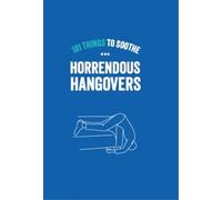 101 Things To Sooth Horrendous Hangovers