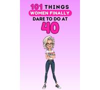 101 Things Women Finally Dare to Do at 40: A funny, unapologetic book to celebrate turning 40 with humor, sass, and total freedom. Laugh-out-loud moments guaranteed!