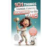 101 Things Women Finally Don’t Have to Do at 40: The Gift Book for Women - Free from Duty, Freed from Expectations & Filled with Reasons to Enjoy Life