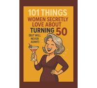 101 Things Women Secretly Love About Turning 50 (But Will Never Admit): A Funny, Relatable, and Empowering Gift Book for Women Turning 50: The Perfect 50th Birthday Present for Her