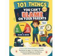 101 Things You Can't Blame On Your Parents: A funny Kids' Responsibility & Life Skills Workbook for Ages 7-12 , Better Choices, Emotional Intelligence, Confidence, Independence & Growing Up