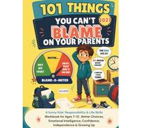 101 Things You Can't Blame On Your Parents: A funny Kids' Responsibility & Life Skills Workbook for Ages 7-12 , Better Choices, Emotional Intelligence, Confidence, Independence & Growing Up