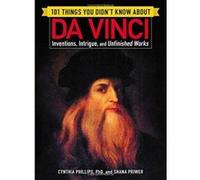101 choses que vous ignoriez sur Da Vinci – Inventions, intrigues et œuvres inachevées