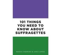 101 Things You Need to Know About Suffragettes - [Livre en VO] Professor Maggie Andrews, Dr Janis Lomas (Auteur)