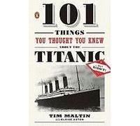 101 Things You Thought You Knew About The Titanic . . . But Didn't!