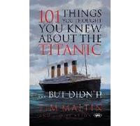 101 Things You Thought You Knew About The Titanic ... But Didn't