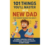 101 Things You'll Master as a New Dad (That Nobody Warned You About): A Funny Survival Guide to Fatherhood, Sleepless Nights & Baby Chaos: The perfect ... dad wins, and laugh-until-you-cry moments