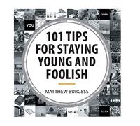 101 Tips to Staying Young and Foolish