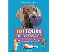 101 tours de dressage: Pour stimuler votre chien, renforcer votre complicité et épater vos amis.