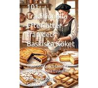 101 Traditionella Efterrätter från det Baskiska Köket: Traditionella och samtida recept från hela Euskal Herria