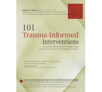 101 Trauma-Informed Interventions: Activities, Exercises and Assignments to Move the Client and Therapy Forward