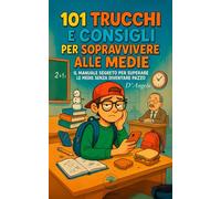 101 Trucchi e Consigli per Sopravvivere alle Medie: IL MANUALE SEGRETO PER SUPERARE LE MEDIE SENZA DIVENTA PAZZO