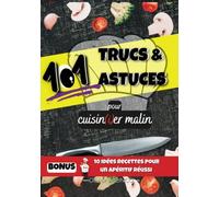 101 TRUCS ET ASTUCES POUR CUISIN(I)ER MALIN: Petit Guide De Cuisine - EN BONUS : 10 Recettes Simples Pour Un Apéritif Réussi - EN SUPPLÉMENT : Un Lexique De Termes De Cuisine