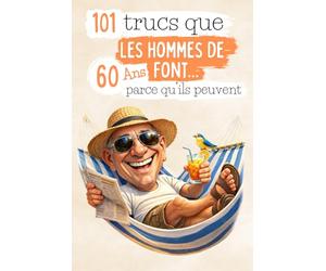 101 trucs que les hommes de 60 ans font… parce qu’ils peuvent: Un livre drôle et décalé, idéal pour célébrer les 60 ans avec autodérision et bonne humeur. Fous rires garantis !