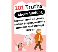 101 Truths About Adulting: Hilariously Honest Life Lessons, Relatable Struggles, and Cheeky Confessions About Growing Up (Kind Of): The Perfect ... Still Figuring Out Life (Aren’t We All?)