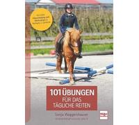 101 Übungen für das tägliche Reiten: Für mehr Abwechslung und Motivation in Reitbahn und Gelände