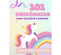 101 Unicórnios para Colorir e Sonhar: Livro para colorir