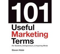 101 Useful Marketing Terms: For Students, Entrepreneurs, & Inquiring Minds