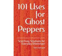 101 Uses for Ghost Peppers: Scorching Solutions for Everyday Dilemmas!