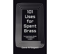 101 Uses for Spent Brass: Turning Empty Shells into Explosive Laughs!