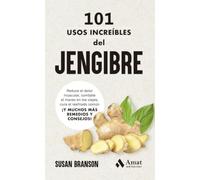 101 usos increíbles del jengibre: Reduce el dolor muscular, combate el mareo en los viajes, cura el resfriado común ¡Y MUCHOS MÁS REMEDIOS Y CONSEJOS!