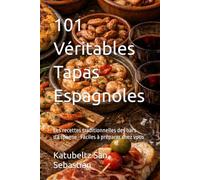 101 Véritables Tapas Espagnoles: Les recettes traditionnelles des bars d'Espagne · Faciles à préparer chez vous