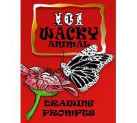 101 Wacky Animal Drawing Prompts: Challenging Ideas For Beginning To Advanced Artists - Perfect For Inspiration And Imagination - Creativity Sketchbook