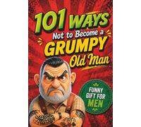 101 Ways NOT to Become a Grumpy Old Man: The Perfect Gift for Men with Humor, Sarcasm and Guaranteed Laughs