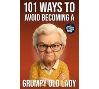 101 Ways to Avoid Becoming a Grumpy Old Lady: A Hilarious Self-Help Book for Women Who Still Care: Funny Gag Gift for Women