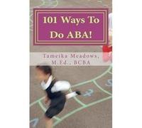 101 Ways To Do ABA!: Practical and amusing positive behavioral tips for implementing Applied Behavior Analysis strategies in your home, classroom, and in the community.