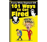 101 Ways To Get Fired: The Book Everyone Will Want to Steal at the Office Party - Funny White Elephant Gift for Adults