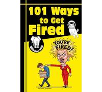 101 Ways To Get Fired: The Book Everyone Will Want to Steal at the Office Party - Funny White Elephant Gift for Adults