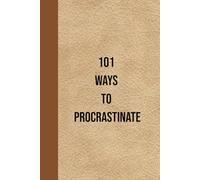 101 Ways to Procrastinate: A Funny Notebook for Overthinkers and Professional Time-Wasters: A Sarcastic & Witty Lined Journal with Quotes| Office ... Who Master the Art of Putting Things Off