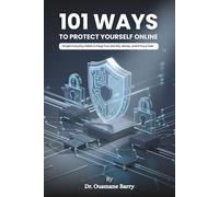 101 Ways to Protect Yourself Online: Simple Everyday Habits to Keep Your Identity, Money, and Privacy Safe