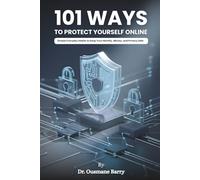 101 Ways to Protect Yourself Online: Simple Everyday Habits to Keep Your Identity, Money, and Privacy Safe