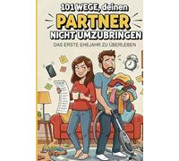 101 Wege, deinen Partner nicht umzubringen- das erste Ehejahr zu überleben: Humorvolles Geschenk für Valentinstag & Hochzeit - Ein unterhaltsamer ... Idee & Mitbringsel für Frauen über die Liebe.