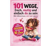 101 Wege frech, mutig und einfach du zu sein: Mehr Selbstvertrauen, mehr Spaß, mehr du | Ein inspirierendes Geschenk für Mädchen ab 10 Jahren.