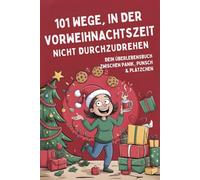 101 Wege, in der Vorweihnachtszeit nicht durchzudrehen: Dein Überlebensbuch zwischen Panik, Punsch & Plätzchen