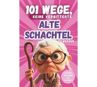 101 Wege, keine verbitterte alte Schachtel zu werden: Das lustige Geschenkbuch mit Herz, Humor und Charme - für Frauen, die lieber strahlen als nörgeln