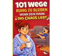 101 Wege, ruhig zu bleiben, wenn dein Mann das Chaos liebt: Ein humorvoller Überlebensguide für die Ehe|Das perfekte Valentinstag Geschenk für Ehefrau ... Männer, Chaos und den ganz normalen Wahnsinn.