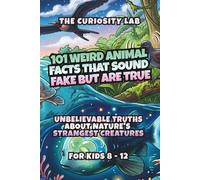101 Weird Animal Facts That Sound Fake But Are True: Unbelievable Truths About Nature's Strangest Creatures