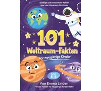 101 Weltraum-Fakten für neugierige Kinder: Spaßige und erstaunliche Fakten über das Universum für Kinder von 5-8 Jahren